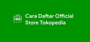 Cara Daftar Official Store Tokopedia